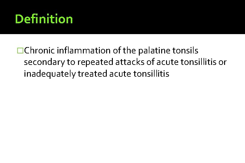 Definition �Chronic inflammation of the palatine tonsils secondary to repeated attacks of acute tonsillitis