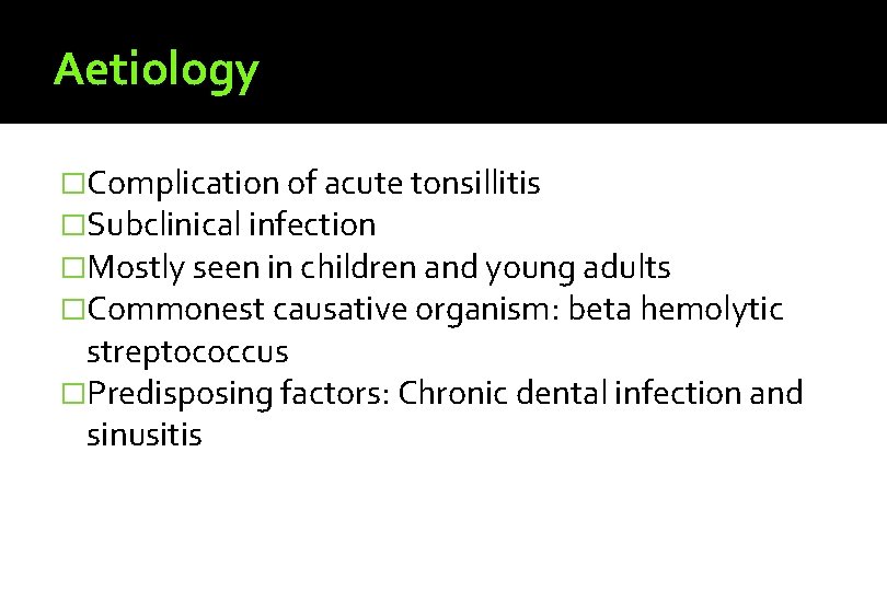 Aetiology �Complication of acute tonsillitis �Subclinical infection �Mostly seen in children and young adults