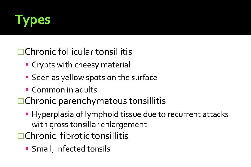 Types �Chronic follicular tonsillitis Crypts with cheesy material Seen as yellow spots on the