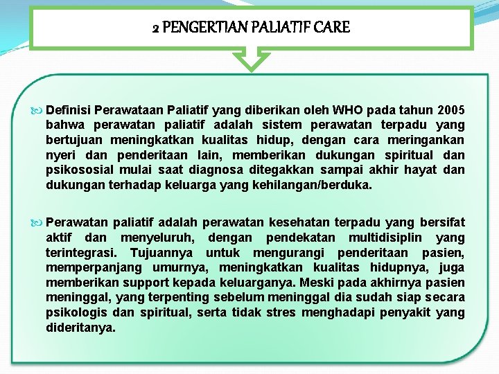 2 PENGERTIAN PALIATIF CARE Definisi Perawataan Paliatif yang diberikan oleh WHO pada tahun 2005