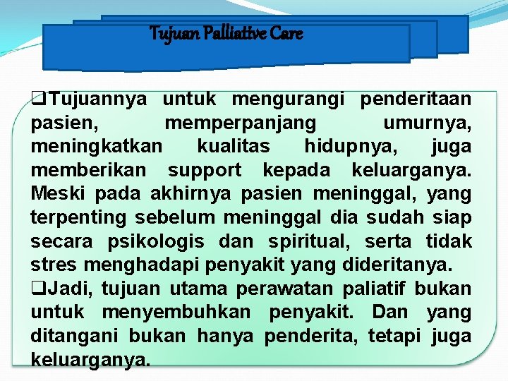 Tujuan Palliative Care q. Tujuannya untuk mengurangi penderitaan pasien, memperpanjang umurnya, meningkatkan kualitas hidupnya,