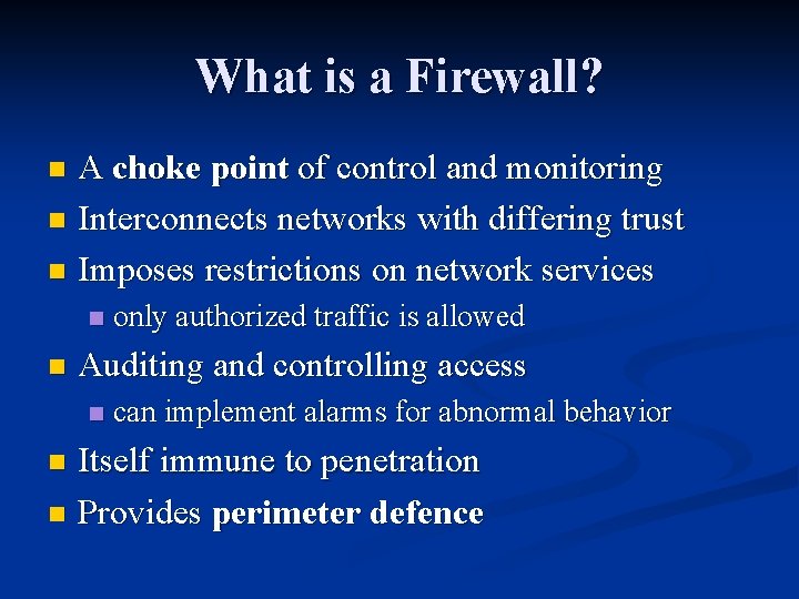 What is a Firewall? A choke point of control and monitoring n Interconnects networks What is a Firewall? A choke point of control and monitoring n Interconnects networks