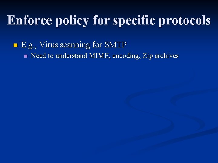 Enforce policy for specific protocols n E. g. , Virus scanning for SMTP n Enforce policy for specific protocols n E. g. , Virus scanning for SMTP n