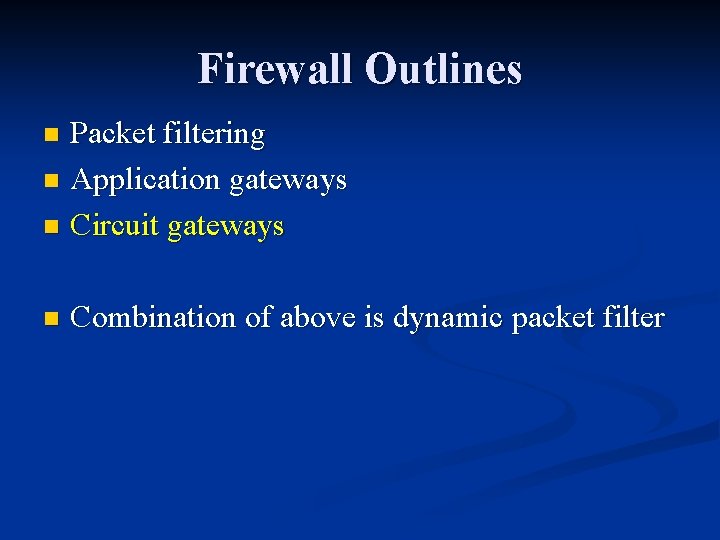 Firewall Outlines Packet filtering n Application gateways n Circuit gateways n n Combination of Firewall Outlines Packet filtering n Application gateways n Circuit gateways n n Combination of