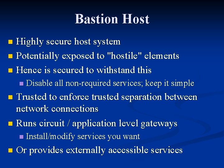 Bastion Host Highly secure host system n Potentially exposed to "hostile" elements n Hence Bastion Host Highly secure host system n Potentially exposed to "hostile" elements n Hence