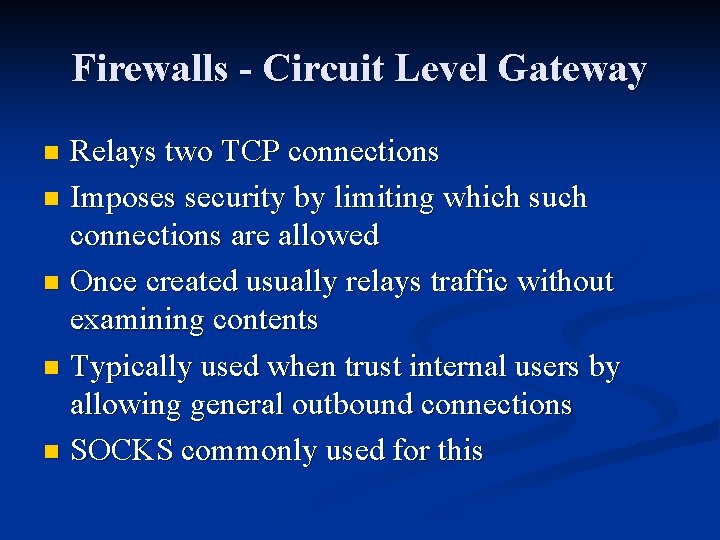 Firewalls - Circuit Level Gateway Relays two TCP connections n Imposes security by limiting Firewalls - Circuit Level Gateway Relays two TCP connections n Imposes security by limiting