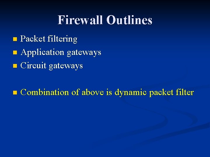 Firewall Outlines Packet filtering n Application gateways n Circuit gateways n n Combination of Firewall Outlines Packet filtering n Application gateways n Circuit gateways n n Combination of