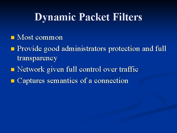 Dynamic Packet Filters Most common n Provide good administrators protection and full transparency n Dynamic Packet Filters Most common n Provide good administrators protection and full transparency n