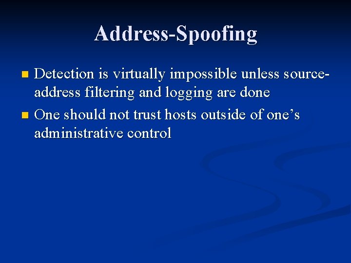 Address-Spoofing Detection is virtually impossible unless sourceaddress filtering and logging are done n One Address-Spoofing Detection is virtually impossible unless sourceaddress filtering and logging are done n One