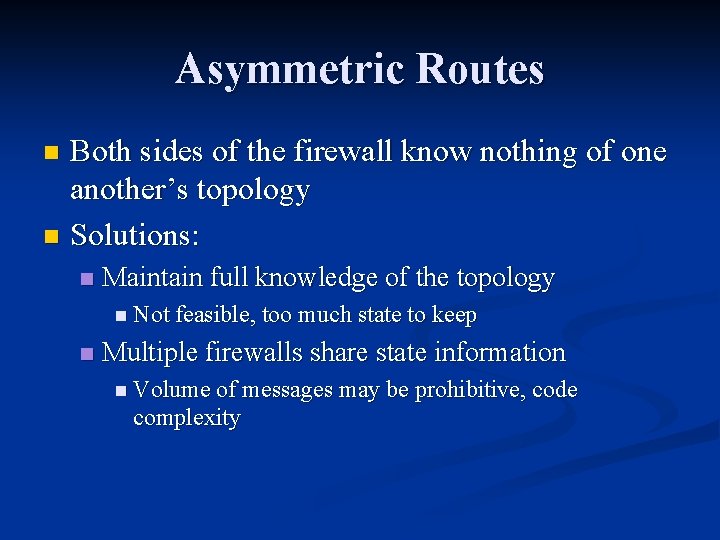 Asymmetric Routes Both sides of the firewall know nothing of one another’s topology n Asymmetric Routes Both sides of the firewall know nothing of one another’s topology n