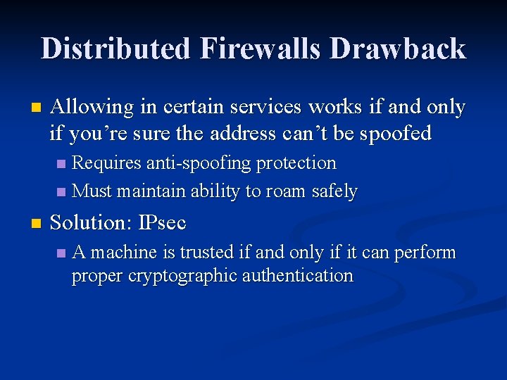 Distributed Firewalls Drawback n Allowing in certain services works if and only if you’re Distributed Firewalls Drawback n Allowing in certain services works if and only if you’re