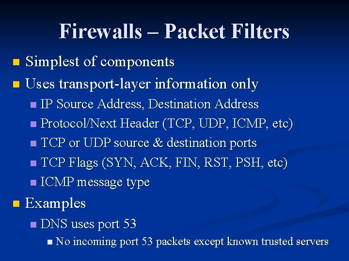 Firewalls – Packet Filters Simplest of components n Uses transport-layer information only n IP Firewalls – Packet Filters Simplest of components n Uses transport-layer information only n IP