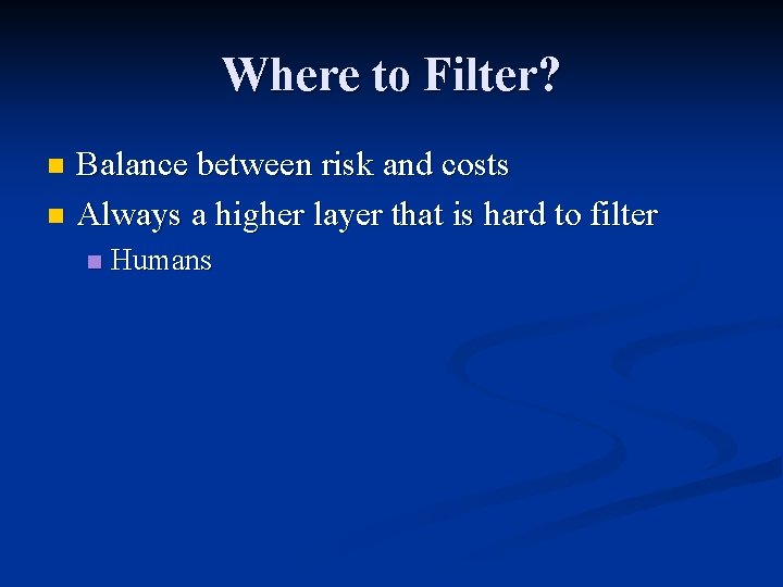Where to Filter? Balance between risk and costs n Always a higher layer that Where to Filter? Balance between risk and costs n Always a higher layer that