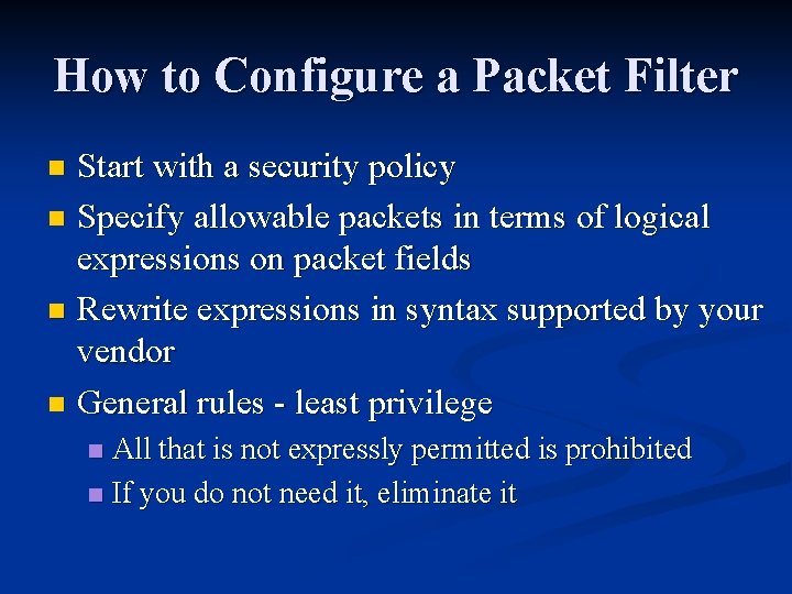 How to Configure a Packet Filter Start with a security policy n Specify allowable How to Configure a Packet Filter Start with a security policy n Specify allowable