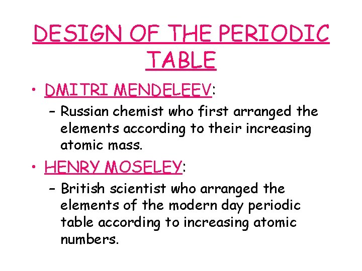 DESIGN OF THE PERIODIC TABLE • DMITRI MENDELEEV: – Russian chemist who first arranged