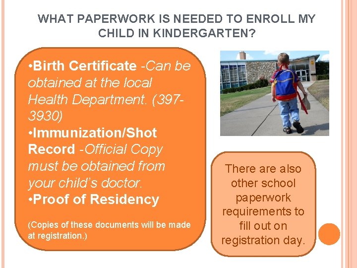 WHAT PAPERWORK IS NEEDED TO ENROLL MY CHILD IN KINDERGARTEN? • Birth Certificate -Can