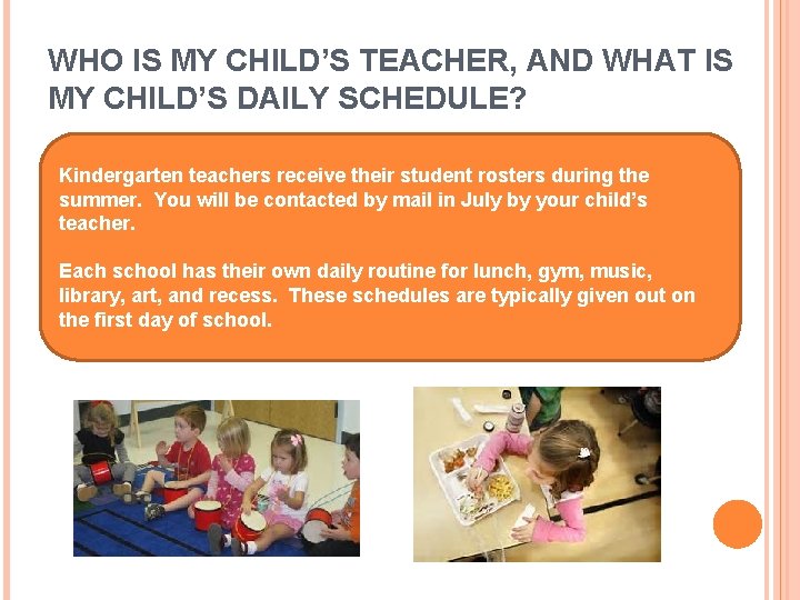 WHO IS MY CHILD’S TEACHER, AND WHAT IS MY CHILD’S DAILY SCHEDULE? Kindergarten teachers