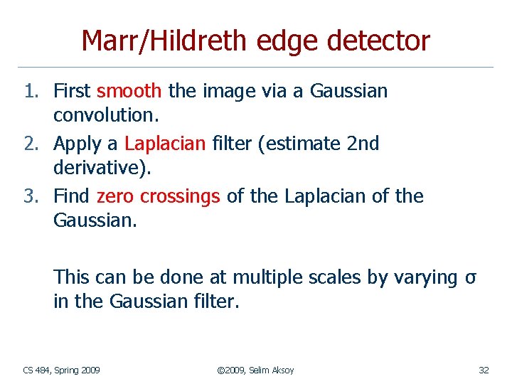 Marr/Hildreth edge detector 1. First smooth the image via a Gaussian convolution. 2. Apply