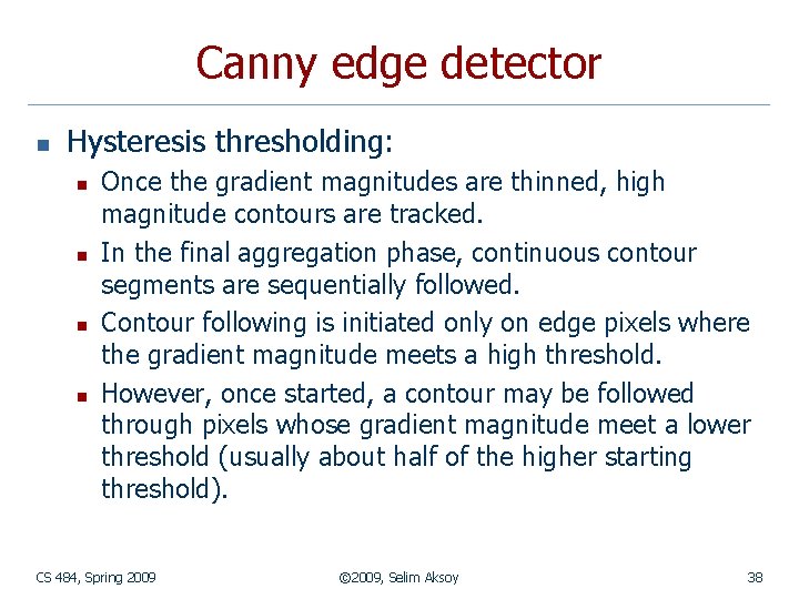 Canny edge detector n Hysteresis thresholding: n n Once the gradient magnitudes are thinned,