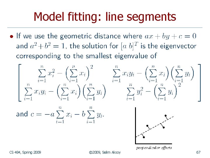 Model fitting: line segments CS 484, Spring 2009 © 2009, Selim Aksoy 67 