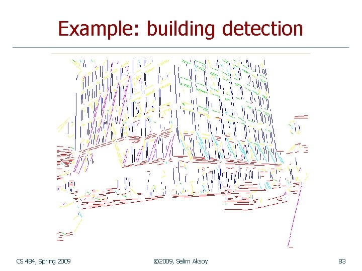Example: building detection CS 484, Spring 2009 © 2009, Selim Aksoy 83 