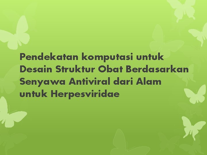 Pendekatan komputasi untuk Desain Struktur Obat Berdasarkan Senyawa Antiviral dari Alam untuk Herpesviridae 