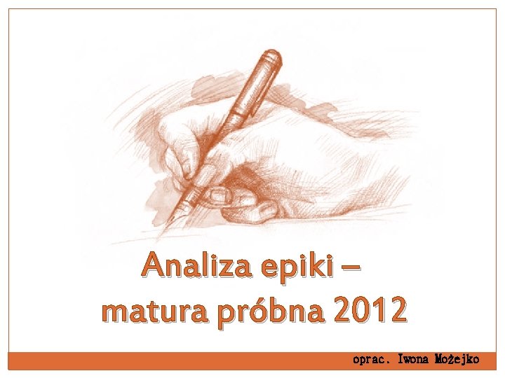 Analiza epiki – matura próbna 2012 oprac. Iwona Możejko 