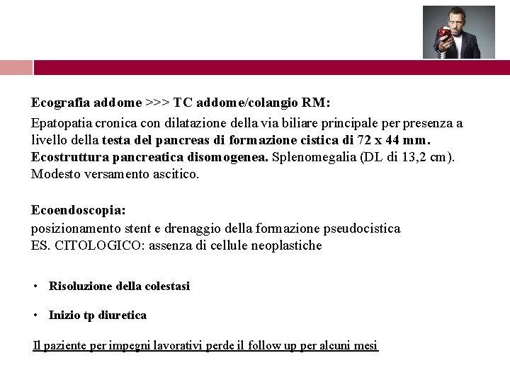 Ecografia addome >>> TC addome/colangio RM: Epatopatia cronica con dilatazione della via biliare principale