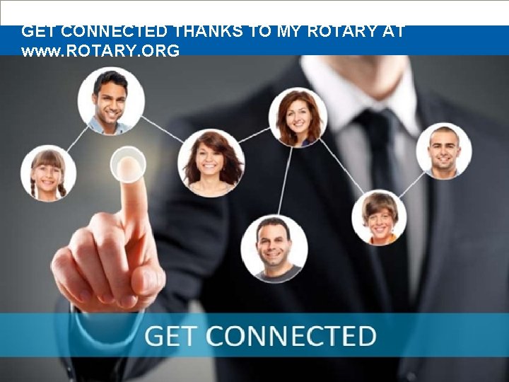 GET CONNECTED THANKS TO MY ROTARY AT www. ROTARY. ORG 