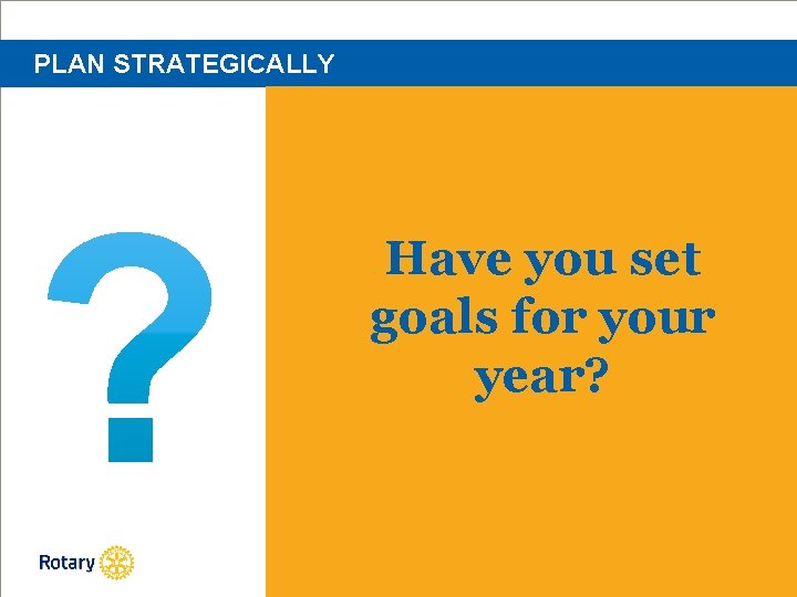 PLAN STRATEGICALLY Have you set goals for your year? 