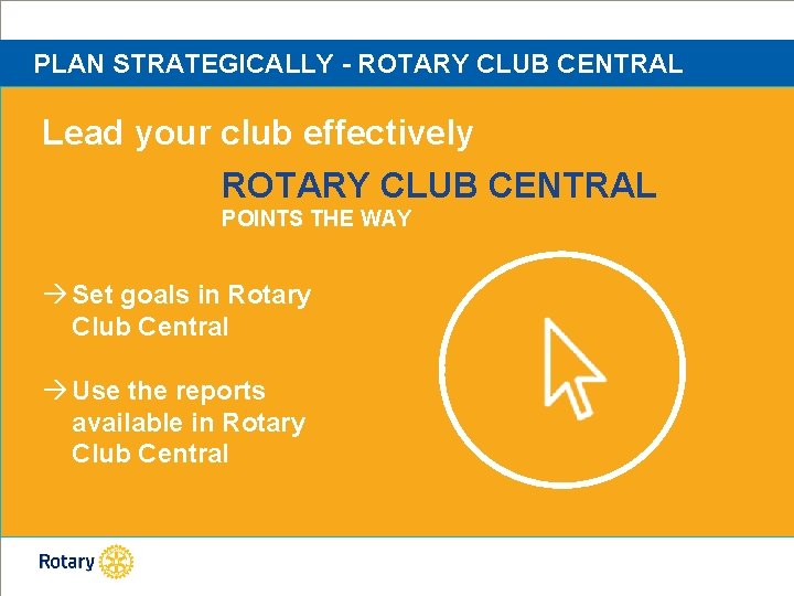 PLAN STRATEGICALLY - ROTARY CLUB CENTRAL Lead your club effectively ROTARY CLUB CENTRAL POINTS