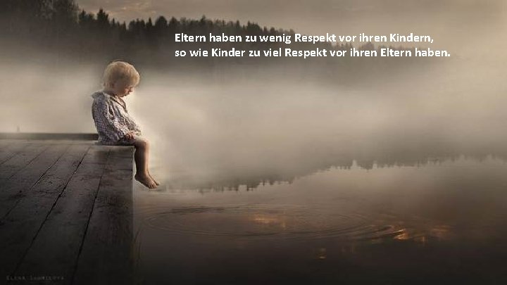 Eltern haben zu wenig Respekt vor ihren Kindern, so wie Kinder zu viel Respekt