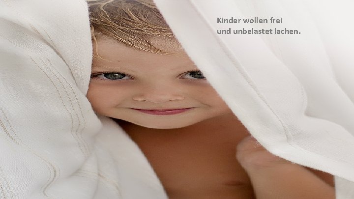 Kinder wollen frei und unbelastet lachen. 