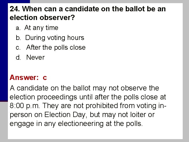 24. When can a candidate on the ballot be an election observer? a. At