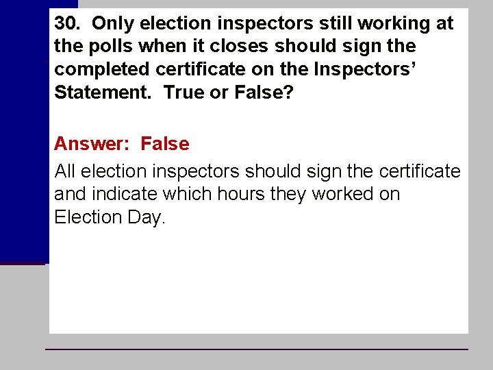 30. Only election inspectors still working at the polls when it closes should sign