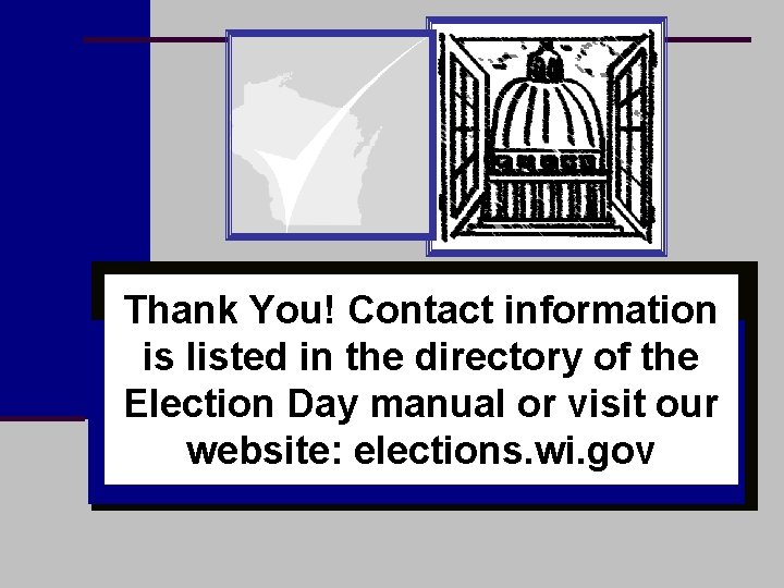 Thank You! Contact information is listed in the directory of the Election Day manual