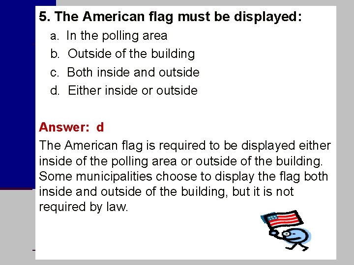 5. The American flag must be displayed: a. In the polling area b. Outside