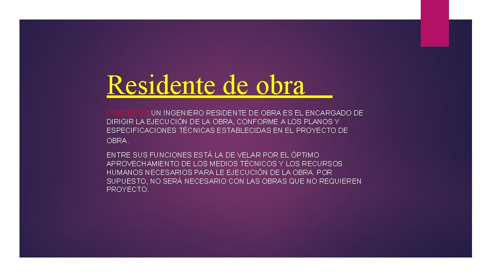 Residente de obra CONCEPTO: UN INGENIERO RESIDENTE DE OBRA ES EL ENCARGADO DE DIRIGIR