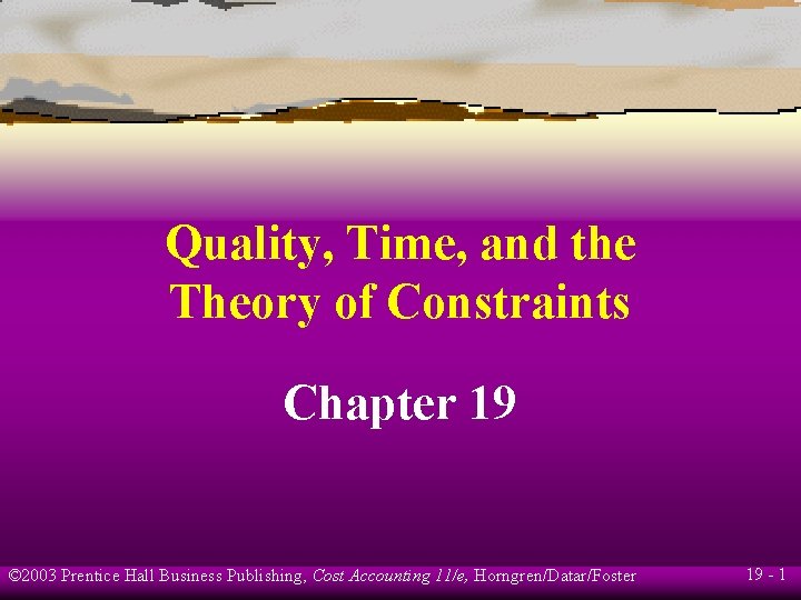 Quality, Time, and the Theory of Constraints Chapter 19 © 2003 Prentice Hall Business