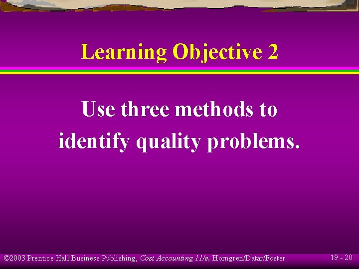 Learning Objective 2 Use three methods to identify quality problems. © 2003 Prentice Hall