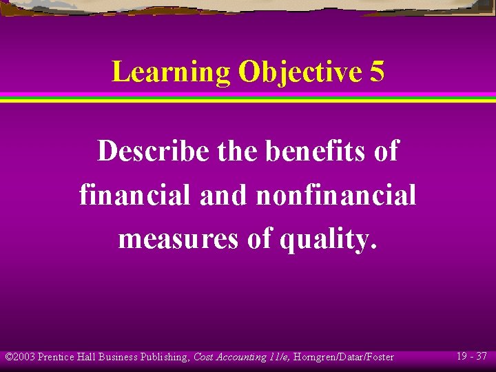 Learning Objective 5 Describe the benefits of financial and nonfinancial measures of quality. ©