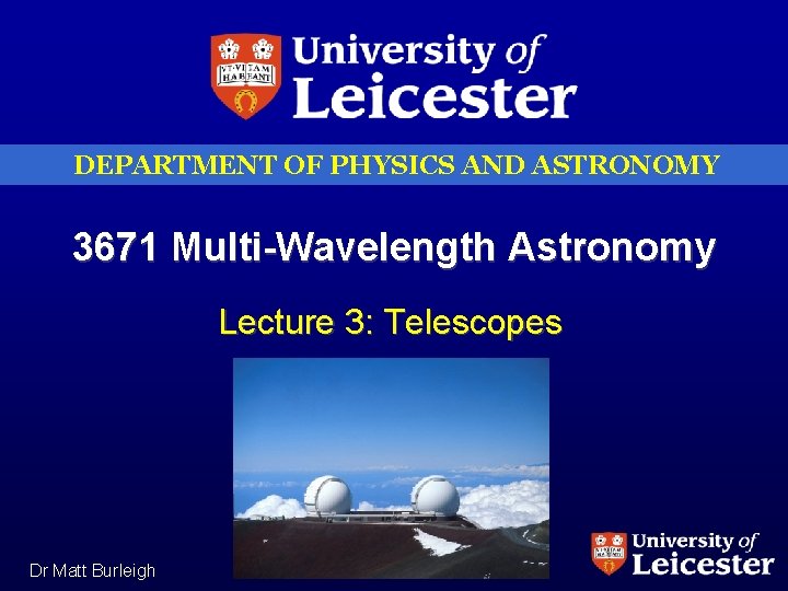 DEPARTMENT OF PHYSICS AND ASTRONOMY 3671 Multi-Wavelength Astronomy Lecture 3: Telescopes Dr Matt Burleigh