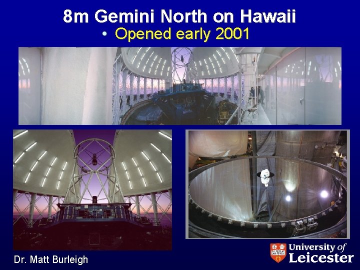 8 m Gemini North on Hawaii • Opened early 2001 Dr. Matt Burleigh 