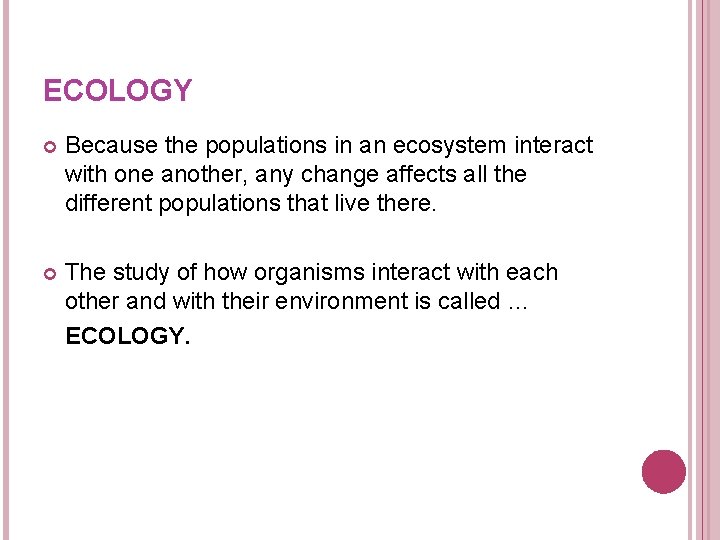 ECOLOGY Because the populations in an ecosystem interact with one another, any change affects ECOLOGY Because the populations in an ecosystem interact with one another, any change affects