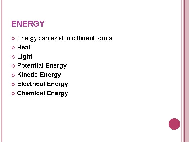 ENERGY Energy can exist in different forms: Heat Light Potential Energy Kinetic Energy Electrical ENERGY Energy can exist in different forms: Heat Light Potential Energy Kinetic Energy Electrical