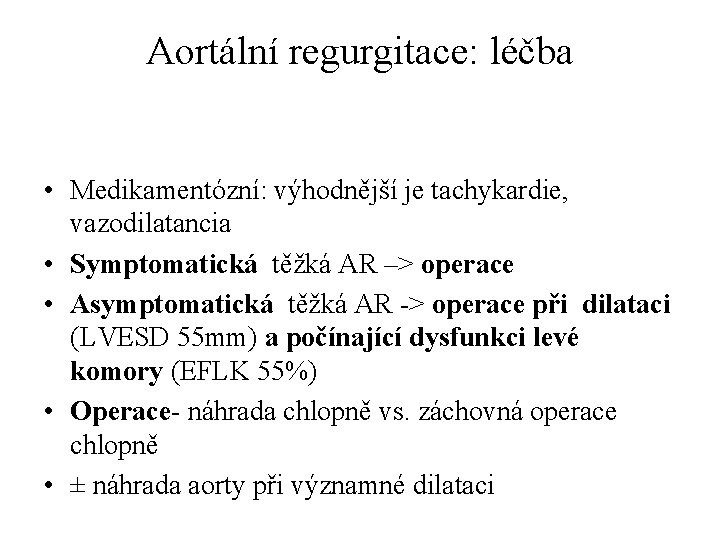 Aortální regurgitace: léčba • Medikamentózní: výhodnější je tachykardie, vazodilatancia • Symptomatická těžká AR –>