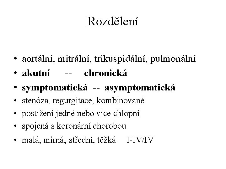 Rozdělení • aortální, mitrální, trikuspidální, pulmonální • akutní -- chronická • symptomatická -- asymptomatická