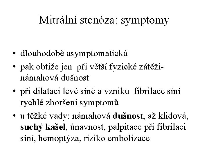 Mitrální stenóza: symptomy • dlouhodobě asymptomatická • pak obtíže jen při větší fyzické zátěži-