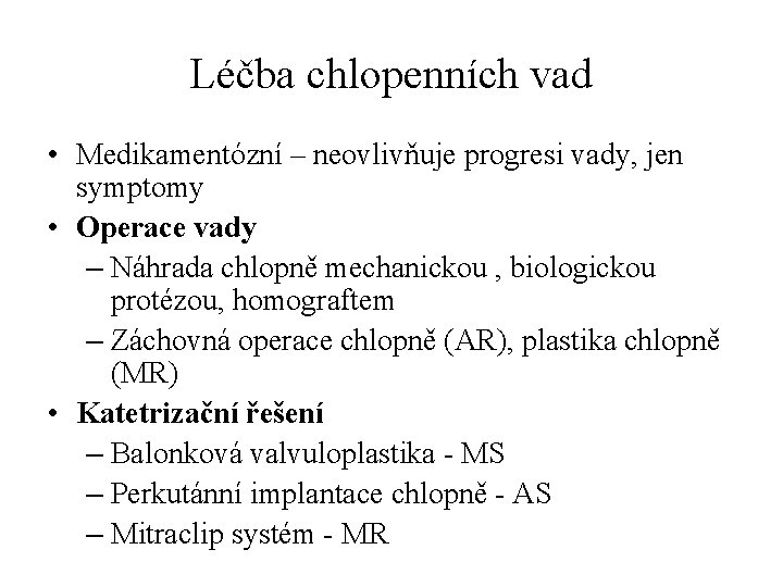 Léčba chlopenních vad • Medikamentózní – neovlivňuje progresi vady, jen symptomy • Operace vady