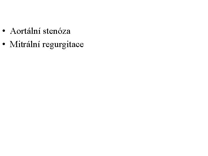  • Aortální stenóza • Mitrální regurgitace 